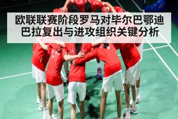 欧联联赛阶段罗马对毕尔巴鄂迪巴拉复出与进攻组织关键分析 - kaiyun